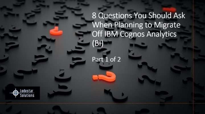 Questions You Should Ask When Planning to Migrate off Cognos Analytics (BI) - Part 1