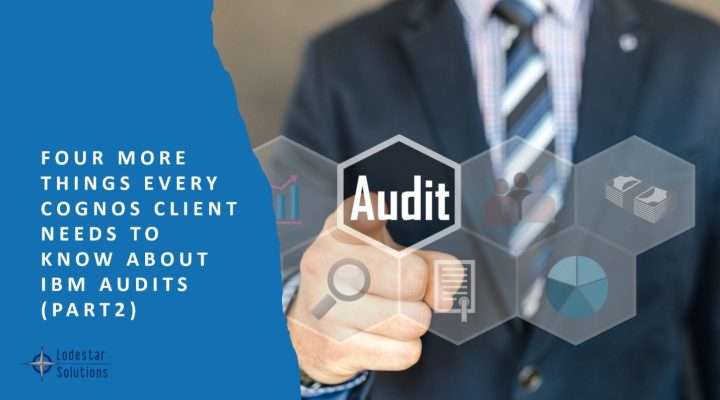 Four More Things Every Cognos Client Needs to Know About IBM Audits