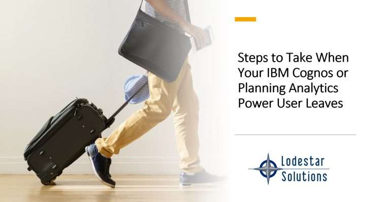 Steps to Take When Your IBM Cognos or Planning Analytics Power User Leaves