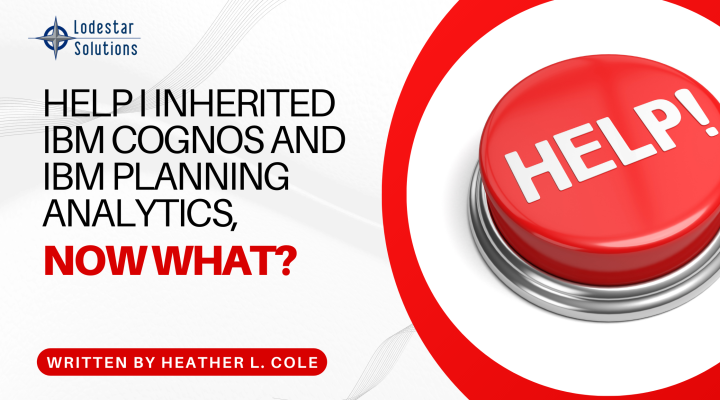 Help I Inherited IBM Cognos and IBM Planning Analytics, Now What