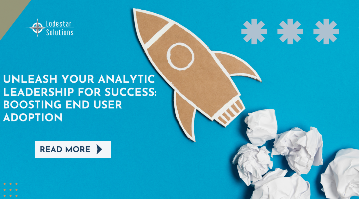 Unleash Your Analytic Leadership for Success Boosting End User Adoption