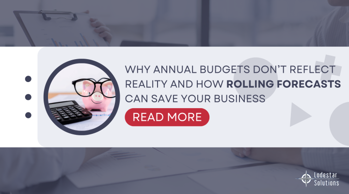 Why Annual Budgets Don’t Reflect Reality and How Rolling Forecasts Can Save Your Business
