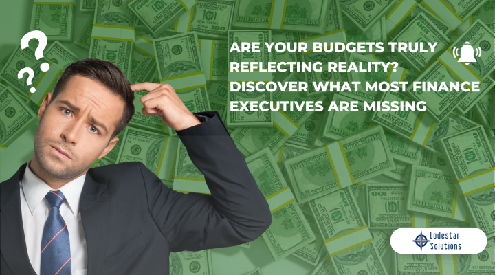 Are Your Budgets Truly Reflecting Reality? Discover What Most Finance Executives Are Missing