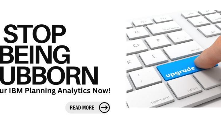Stop Being Stubborn: Upgrade Your IBM Planning Analytics Now!
